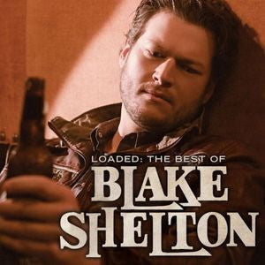 Blake Shelton ‎– Loaded: The Best Of Blake Shelton