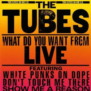 Tubes ‎– What Do You Want From Live